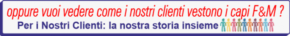 tastone da cliccare per andare nella pagina clienti: "oppure vuoi vedere come in nostri clienti vestono i capi F&M?"